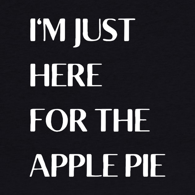 I'm Just Here For The Apple Pie by LaurelBDesigns